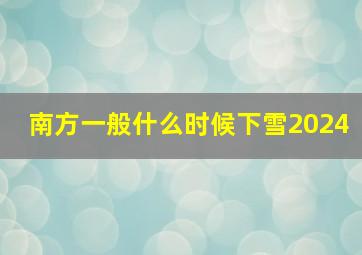 南方一般什么时候下雪2024