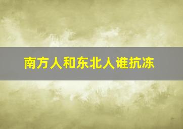 南方人和东北人谁抗冻