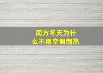 南方冬天为什么不用空调制热