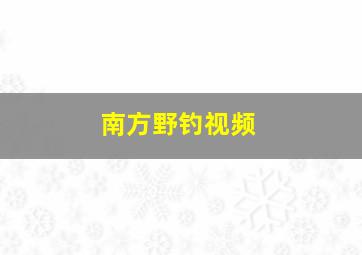 南方野钓视频