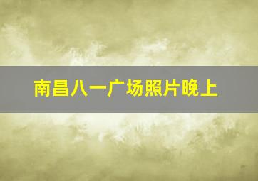 南昌八一广场照片晚上