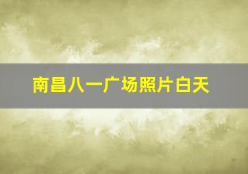 南昌八一广场照片白天