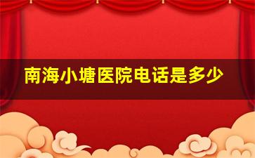 南海小塘医院电话是多少