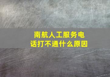 南航人工服务电话打不通什么原因