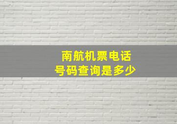 南航机票电话号码查询是多少