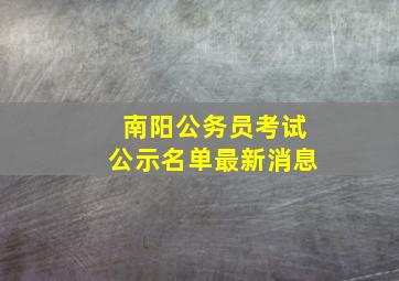 南阳公务员考试公示名单最新消息