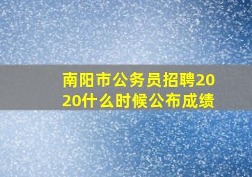 南阳市公务员招聘2020什么时候公布成绩