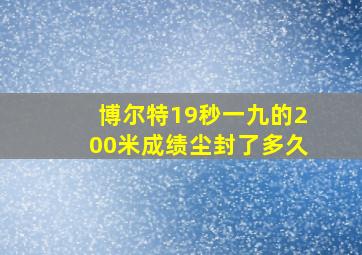 博尔特19秒一九的200米成绩尘封了多久