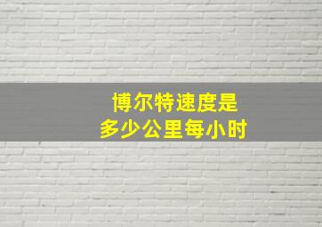 博尔特速度是多少公里每小时