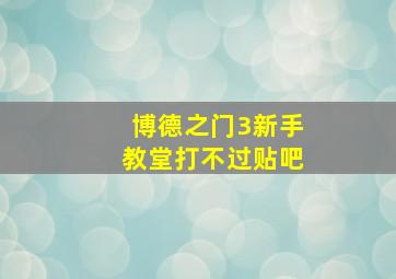 博德之门3新手教堂打不过贴吧