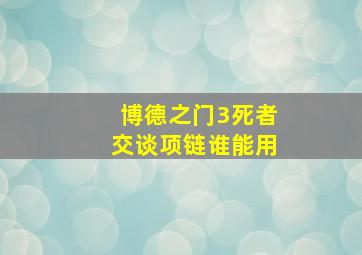 博德之门3死者交谈项链谁能用