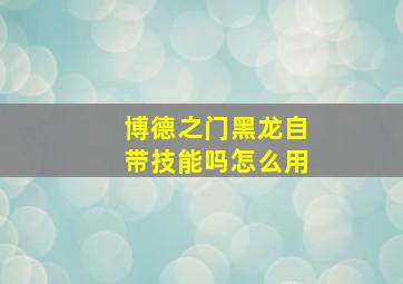 博德之门黑龙自带技能吗怎么用