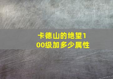 卡德山的绝望100级加多少属性