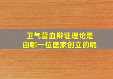 卫气营血辩证理论是由哪一位医家创立的呢