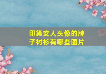 印第安人头像的牌子衬衫有哪些图片