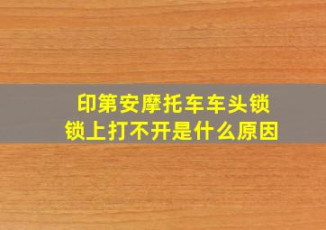 印第安摩托车车头锁锁上打不开是什么原因