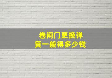 卷闸门更换弹簧一般得多少钱