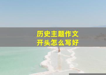 历史主题作文开头怎么写好