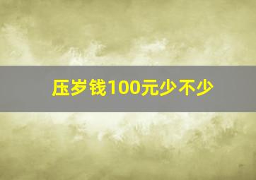 压岁钱100元少不少