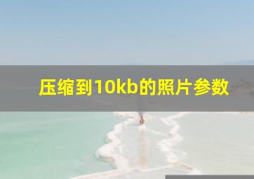 压缩到10kb的照片参数