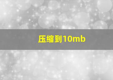 压缩到10mb