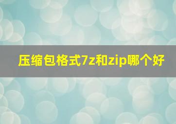 压缩包格式7z和zip哪个好