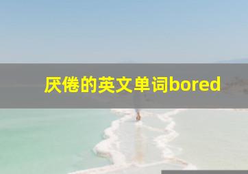 厌倦的英文单词bored