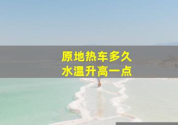 原地热车多久水温升高一点