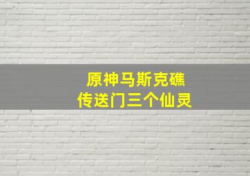 原神马斯克礁传送门三个仙灵