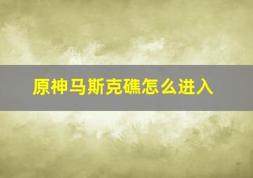 原神马斯克礁怎么进入