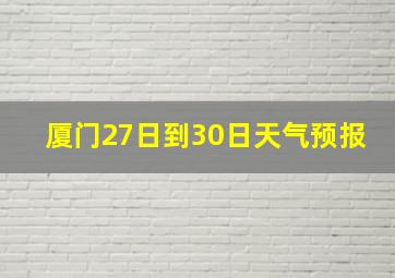 厦门27日到30日天气预报