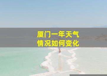 厦门一年天气情况如何变化