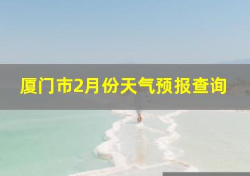 厦门市2月份天气预报查询