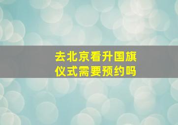 去北京看升国旗仪式需要预约吗