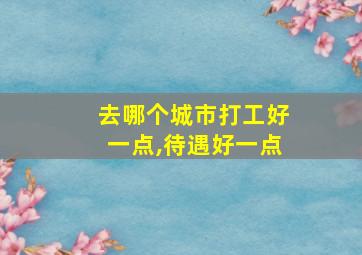 去哪个城市打工好一点,待遇好一点