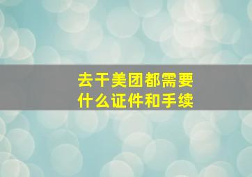 去干美团都需要什么证件和手续