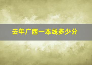 去年广西一本线多少分