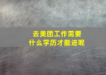 去美团工作需要什么学历才能进呢