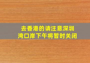 去香港的请注意深圳湾口岸下午将暂时关闭