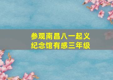 参观南昌八一起义纪念馆有感三年级