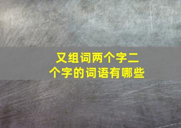 又组词两个字二个字的词语有哪些