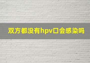 双方都没有hpv口会感染吗