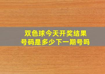 双色球今天开奖结果号码是多少下一期号吗