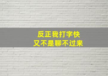 反正我打字快又不是聊不过来