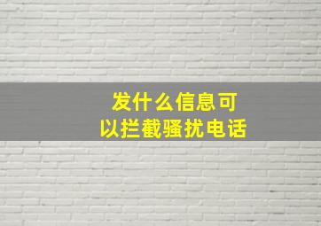 发什么信息可以拦截骚扰电话