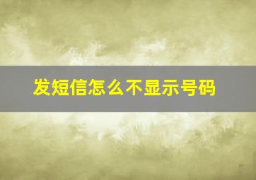 发短信怎么不显示号码