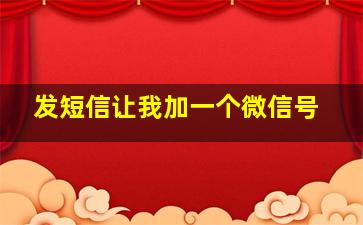 发短信让我加一个微信号