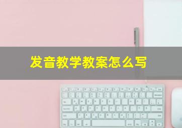 发音教学教案怎么写