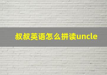 叔叔英语怎么拼读uncle