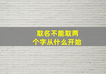 取名不能取两个字从什么开始